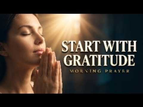 A Thankful Heart Changes Everything – Start Your Morning With This Prayer