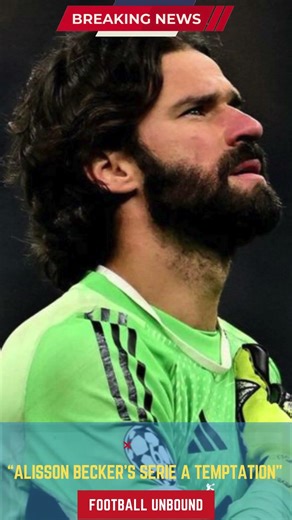 Alisson Becker’s Serie A Temptation