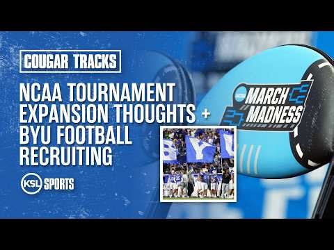 NCAA Tournament expansion thoughts | BYU football off to strong start in 2027 on recruiting trail
