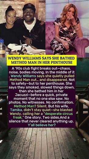 WENDY WILLIAMS SAYS SHE BATHED METHOD MAN IN HER PENTHOUSE