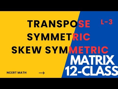 Transpose, Symmetric & Skew-Symmetric Matrices all in oneshoot with Properties