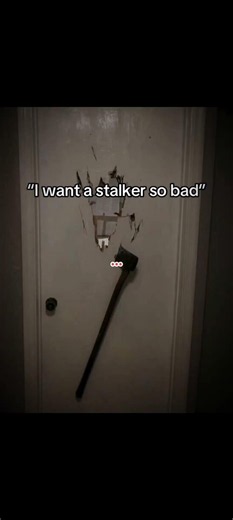"I want a stalker so bad" .....