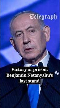 Victory or prison: Benjamin Netanyahu's last stand
