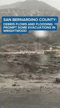 California Flooding: Some homes evacuated as debris flows impact Wrightwood