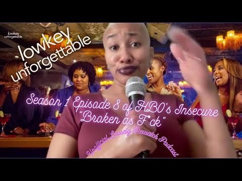 Lowkey Unforgettable Ep. 8 | Insecure S1E8 Finale “Broken as Fk” Rewatch