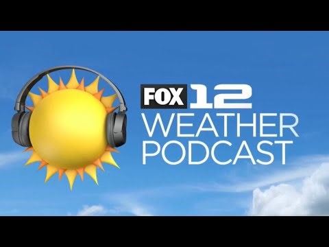 FOX 12 Weather Podcast - Ep. 181