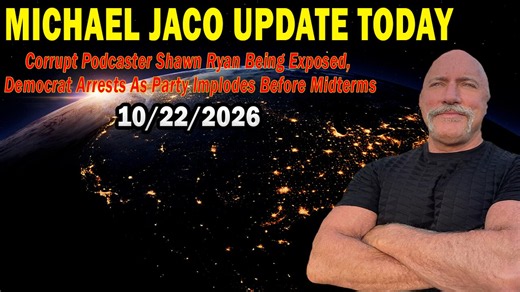 Michael Jaco Situation Update 10.22.26: "Corrupt Podcaster Shawn Ryan Being Exposed, Democrat Arrests As Party Implodes Before Midterms"