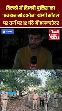 दिल्ली में दिल्ली पुलिस का "एक्शन मोड ऑन" योगी मॉडल पर तर्ज पर 12 घंटे में एनका/उंटर