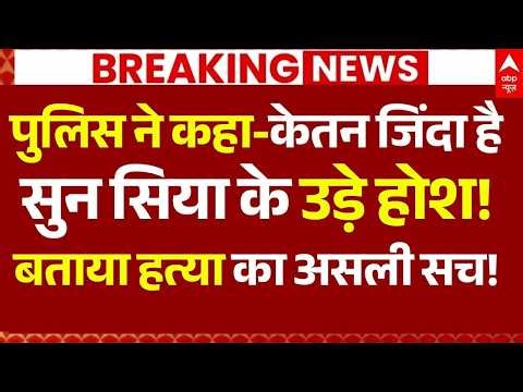 Ketan Agarwal Murder Case LIVE: पुलिस ने कहा-केतन जिंदा है सुन सिया के उड़े होश! घबराया चेतन