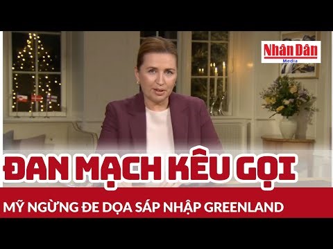 Đan Mạch kêu gọi Mỹ ngừng đe dọa sáp nhập Greenland | Báo Nhân Dân
