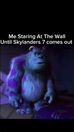 Me staring at the wall until Skylanders 7 comes out#Skylanders