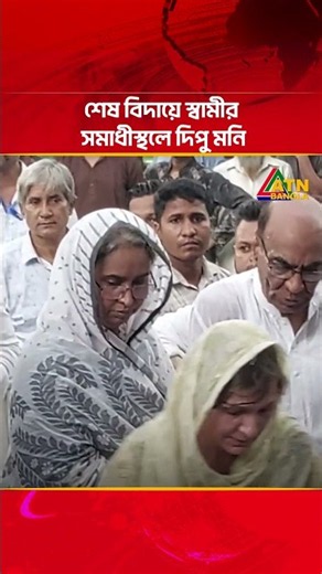 শেষ বিদায়ে স্বামীর স/মা/ধীস্থলে দিপু মনি | ATN Bangla News