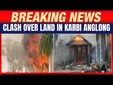 LIVE: Assam: Clash in West Karbi Anglong Over Land Encroachment, Police Respond