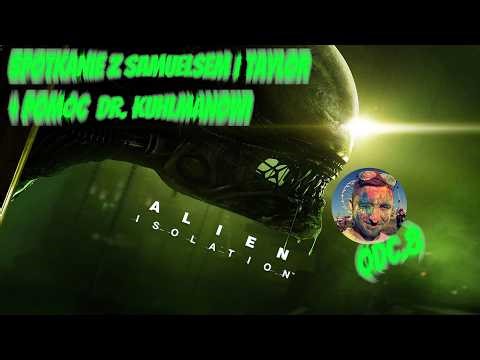 Alien isolation - Odc.8 : Spotkanie z Samuelsem i Taylor + Pomoc dr. Kuhlmanowi