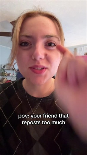 POV: Your Friend Who Reposts Every Video