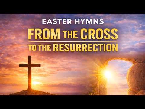 From the Cross to the Resurrection - The Most Beautiful Easter Hymns you NEED to Hear!