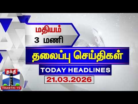 🔴LIVE: Today Headlines | இரவு 11 மணி தலைப்புச் செய்திகள் (21.03.2026) | 11 PM Headlines | ThanthiTV