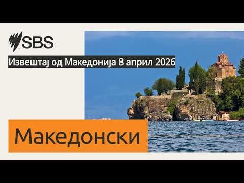Извештај од Македонија 8 април 2026 | SBS Macedonian - СБС Македонски