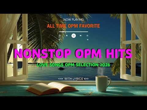 NONSTOP OPM HITS : Best Opm Classic Favorites Collection 2026 - ALL TIME OPM FAVORITE
