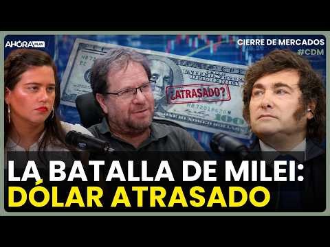 DÓLAR ATRASADO: ¿PROBLEMA GRAVE PARA MILEI? I Carlos Burgueño, Agustina Girón #CierreDeMercados