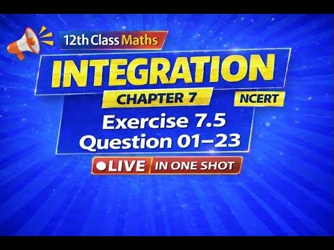 🔥Class 12 Maths Live | Chapter 7 Integrals | Exercise 7.5 | Q. 01–23 | NCERT | CBSE In One shot