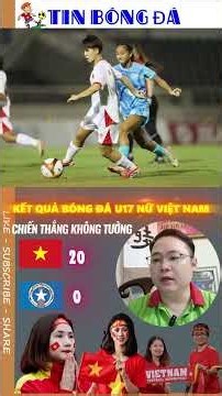 VIETNAM U17 WOMEN'S FOOTBALL RESULT: MASSIVE VICTORY, SCORING AN UNBELIEVABLE NUMBER OF GOALS AGA...