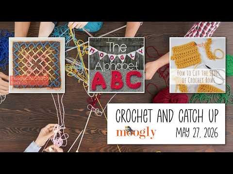 Crochet and Catch Up with Moogly - May 27, 2026