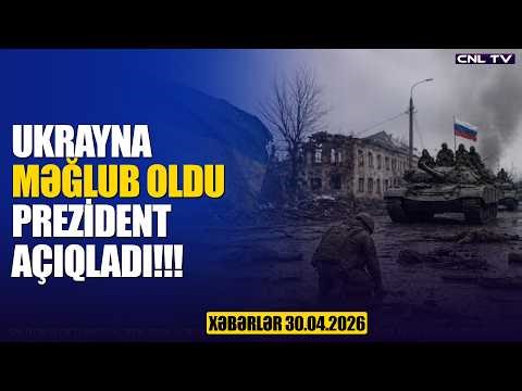 UKRAYNA MƏĞLUB OLDU! PREZİDENT AÇIQLADI (Xəbərlər 30.04.2026)