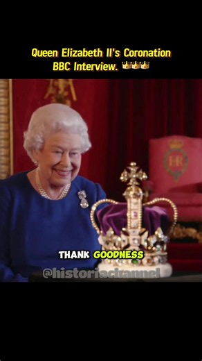​"Is it still as heavy? Yes, it is." Queen Elizabeth II's Coronation, BBC Interview.