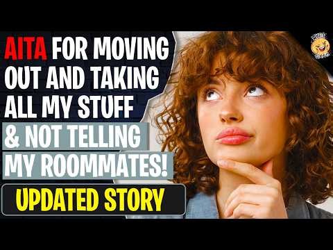 AITA For Moving Out And Taking All My Stuff & Not Telling My Roommates | Reddit Stories