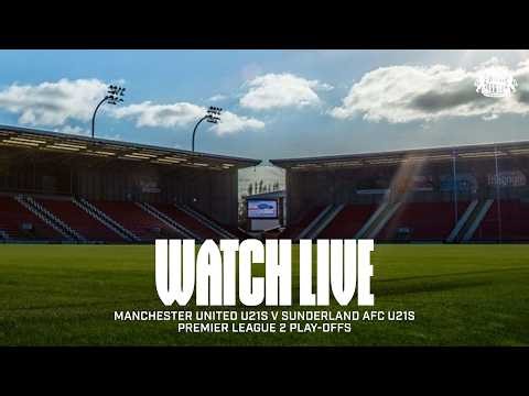 Watch Live | Manchester United U21s v Sunderland AFC U21s | Premier League 2 Play-Offs