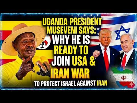 Uganda President Museveni Says Why He Is Ready To Join USA & Iran War To Protect Israel Against Iran