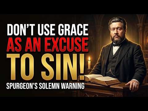 CHARLES SPURGEON on grace — grace is not an excuse for sin