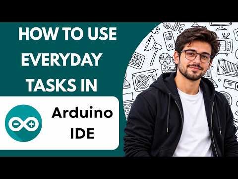 How to Use for Everyday Tasks in Arduino IDE Full Guide 2027