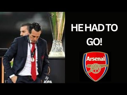 UNAI EMERY HAD TO GO! | HE FAILED AT ARSENAL!
