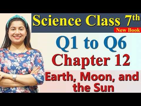 Q1 to Q6 Chapter 12 Part 7 - Earth, Moon, & the Sun Science Curiosity Class 7 CBSE