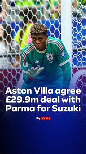 Aston Villa have agreed a £29.9m deal with Parma to sign Japan goalkeeper Zion Suzuki