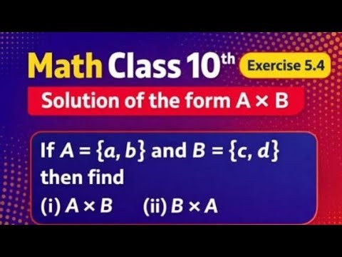 Math Class 10 | Exercise 5.4 | Cartesian Product (A × B & B × A) | Complete Solution