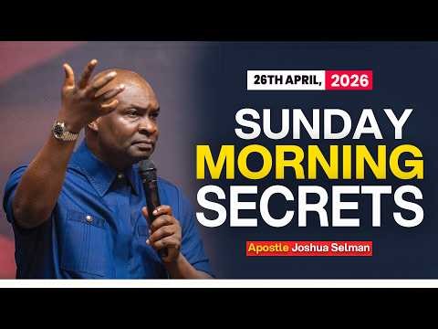 26TH APRIL, 2026 SUNDAY MORNING SECRETS - APOSTLE JOSHUA SELMAN