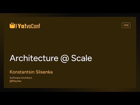 Ya!va Conf 24 - Architecture @ Scale - Konstantin Slisenka