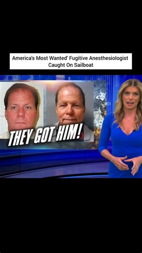 America's Most Wanted' Fugitive Anesthesiologist Caught On Sailboat