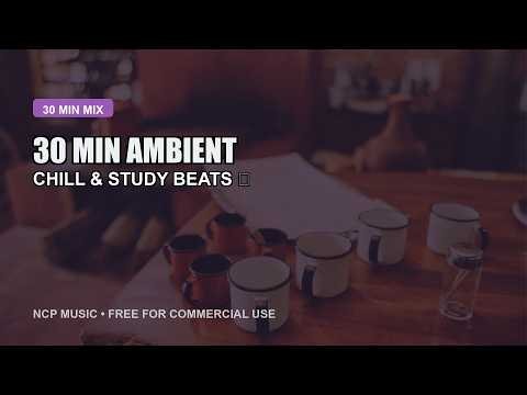 30 MIN AMBIENT BEATS 🎧 No Copyright Background Music for Study & Work