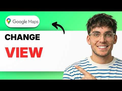 How To Change Google Maps View [2026 Full Guide]