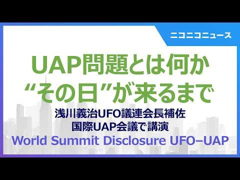 UAP問題とは何か―“その日”が来るまで―　浅川義治UFO議連会長補佐　国際UAP会議で講演　World Summit Disclosure UFO–UAP