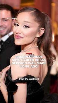 Ariana Grande says career break decision was made ‘long ago’