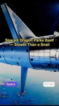 SpaceX Dragon Parks Itself — Slower Than a Snail #funfacts