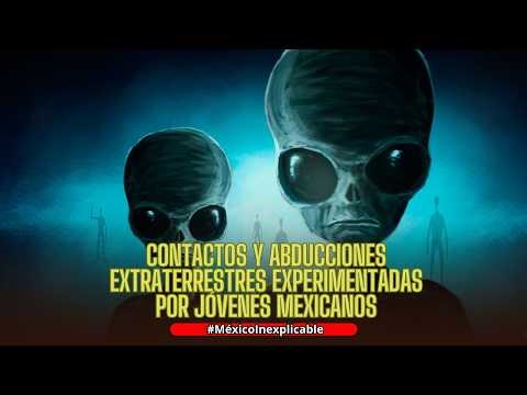 DE TERROR ! ABDUCCIONES y CONTACTOS extraterrestres SUFRIDAS por jóvenes mexicanos !