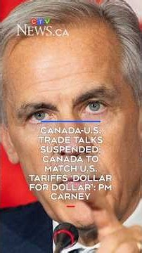 Canada-U.S. trade talks suspended; Canada to match U.S. tariffs ‘dollar for dollar’: PM Carney