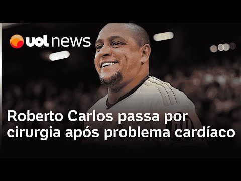 Roberto Carlos, ex-lateral da seleção e do Real Madrid, passa por cirurgia após problema cardíaco