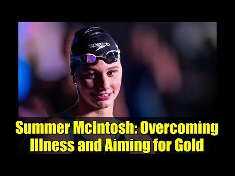 Summer McIntosh: Overcoming Illness and Aiming for Gold